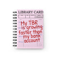 Library Card Spiral Notebook — "My TBR is growing faster than my bank account" Journal