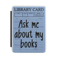 Kindle Case — "Ask Me About My Books" Library Card E-Reader Cover